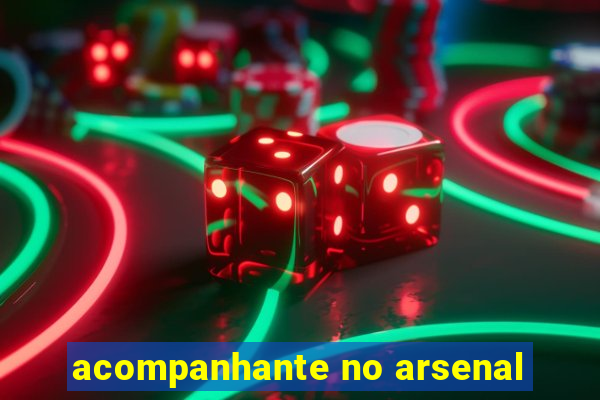 acompanhante no arsenal